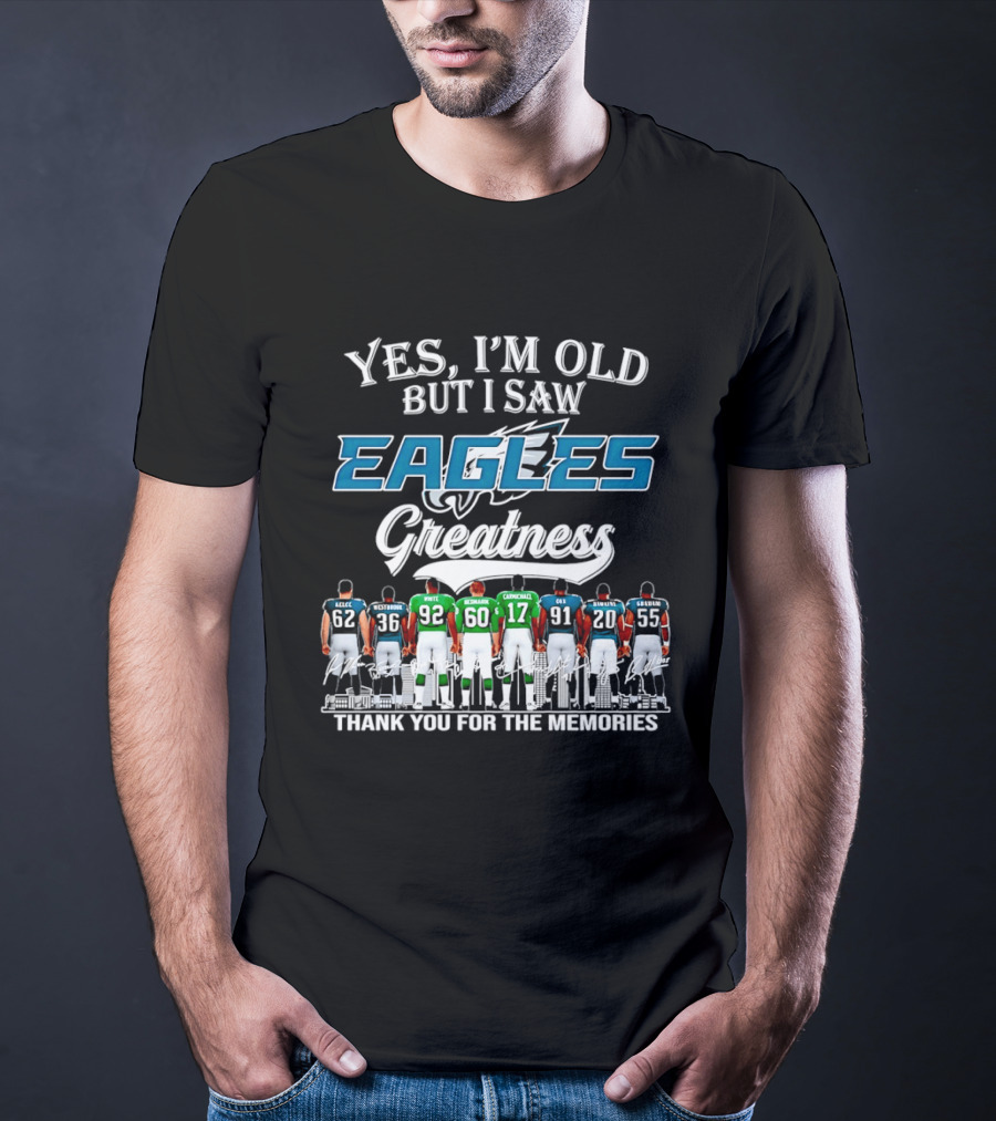 Philadelphia Eagles Greatness Yes I'm Old But I Saw Thank You For The Memories T-Shirt