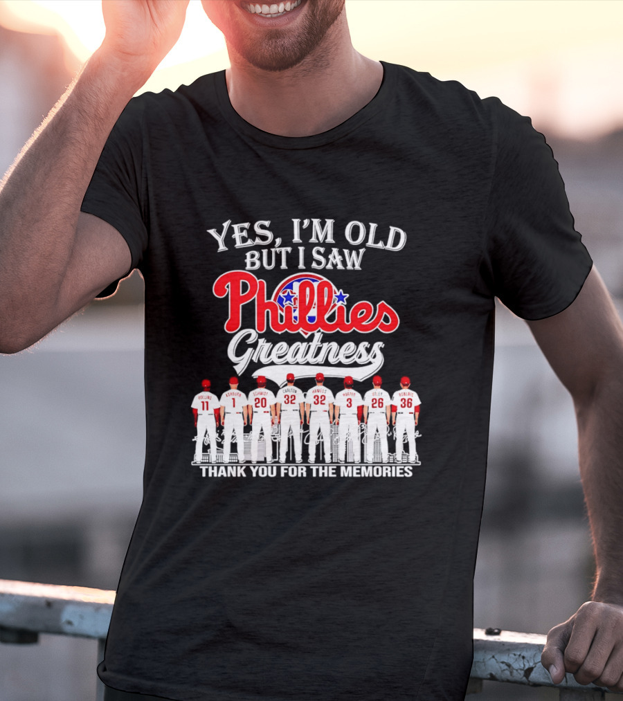 Yes I'm Old But I Saw Phillies Greatness Rollins Ashburn Schmidt Carlton Hamels Harper Utley Roberts Thank You For The Memories T-Shirt