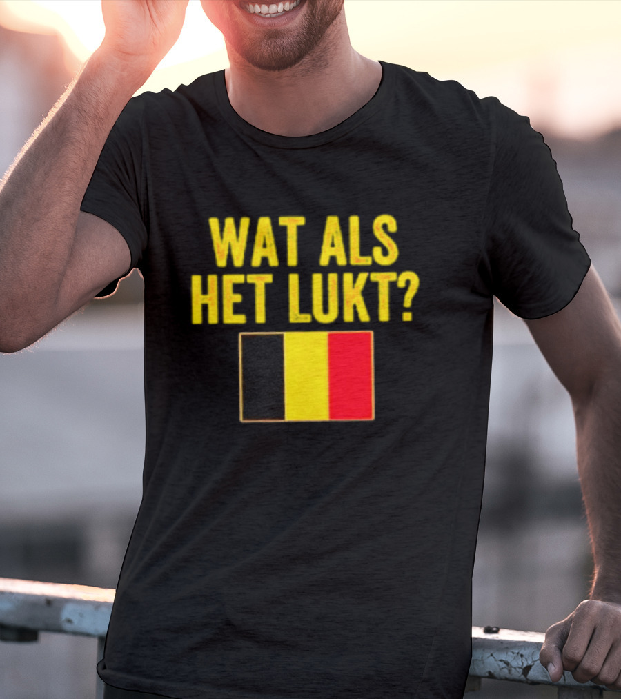 Wat Als Het Lukt Belgium Flag Belgian Belgie T-Shirt