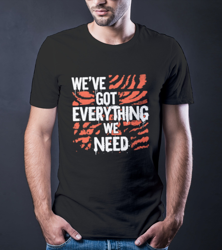 Cincinnati Bengals We've Got Everything We Need Tiger Stripes T-Shirt