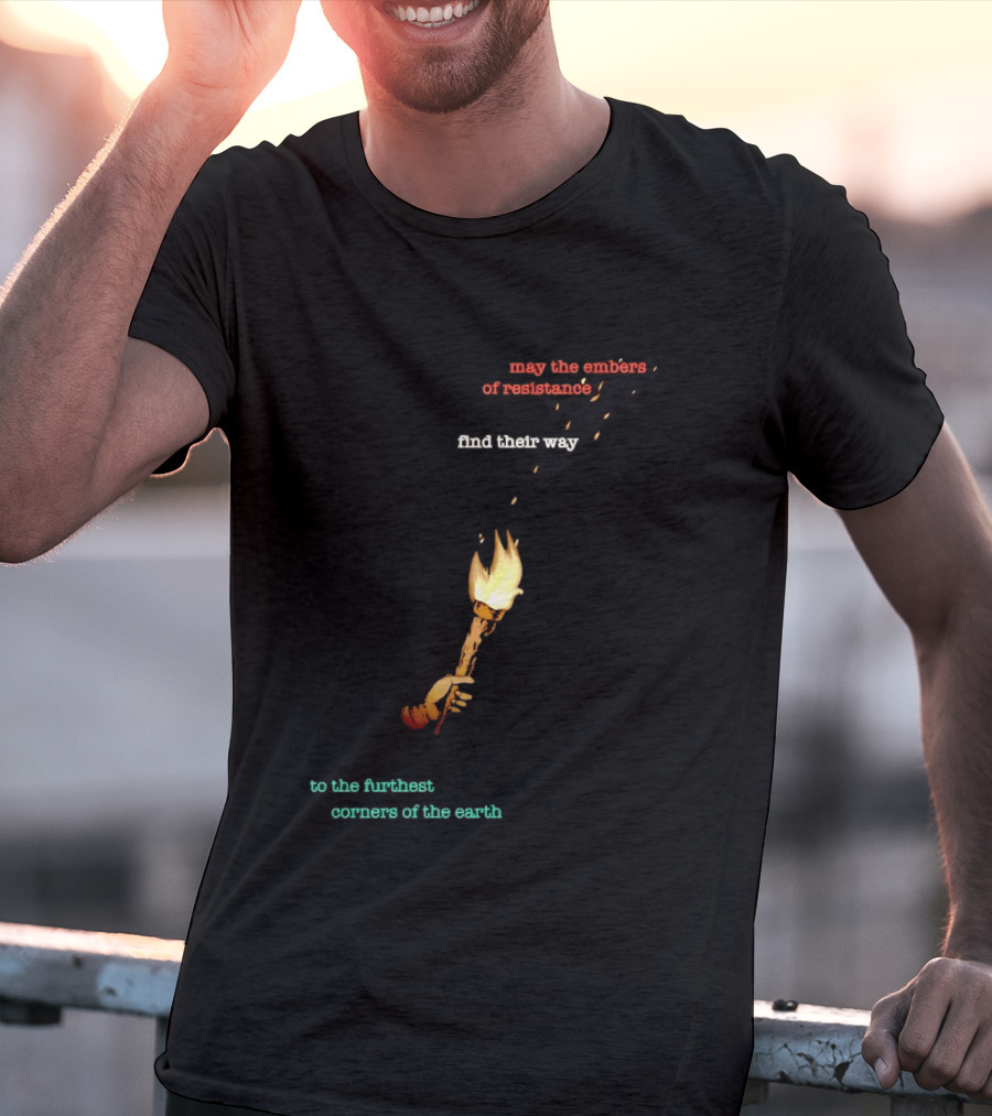 May The Embers Of Resistance Find Their Way To The Furthest Corners Of The Earth T-Shirt