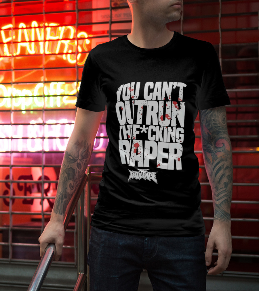 Full Violence You Can’t Outrun The Fcking Raper T-Shirt