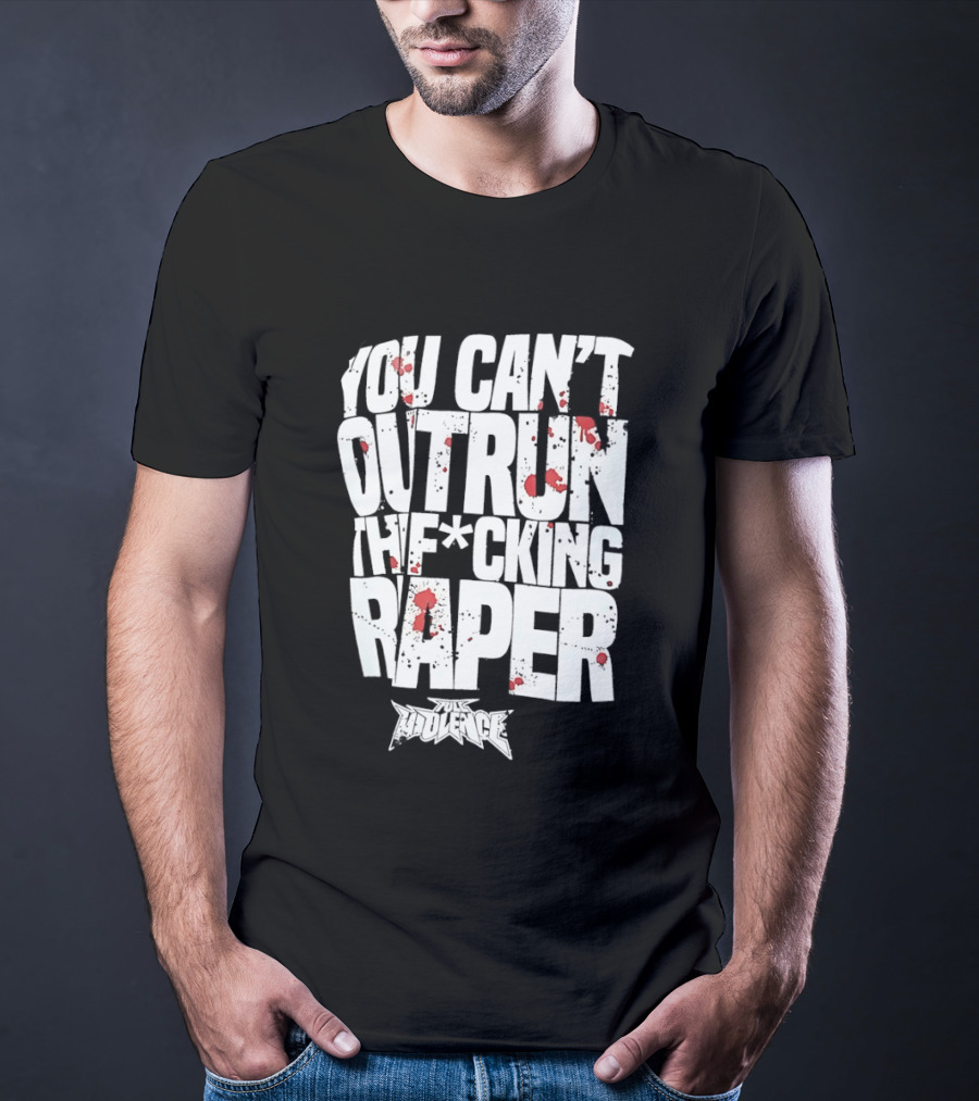 Full Violence You Can’t Outrun The Fcking Raper T-Shirt