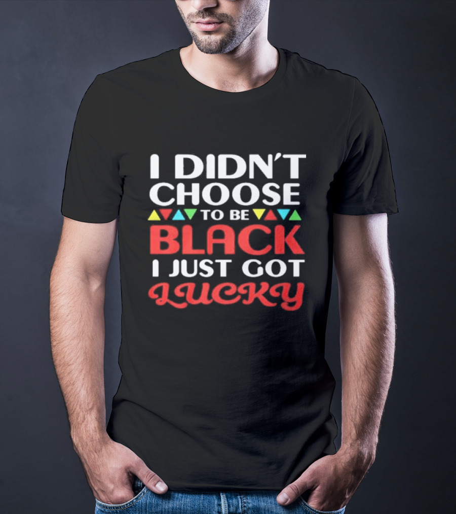 I Didn't Choose To Be Black I Just Got Lucky Colorful Triangle T-Shirt