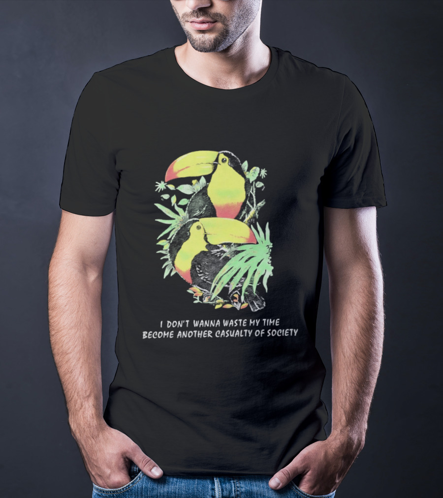 I Don't Wanna Waste My Time Become Another Casualty Of Society Toucan Tropical T-Shirt