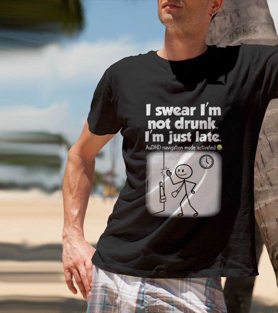 I Swear I'm Not Drunk I'm Just Late AuDHD Navigation Mode Activated Stick Figure S Humor T-Shirt