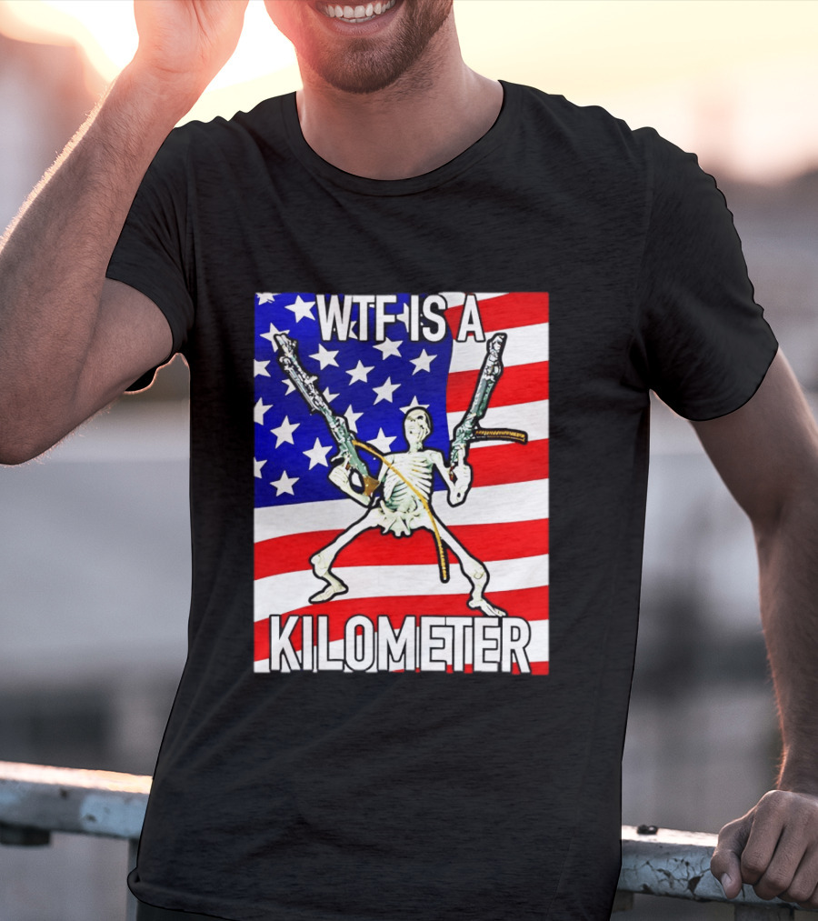 WTF Is A Kilometer Skeleton Holding Guns American Flag T-Shirt