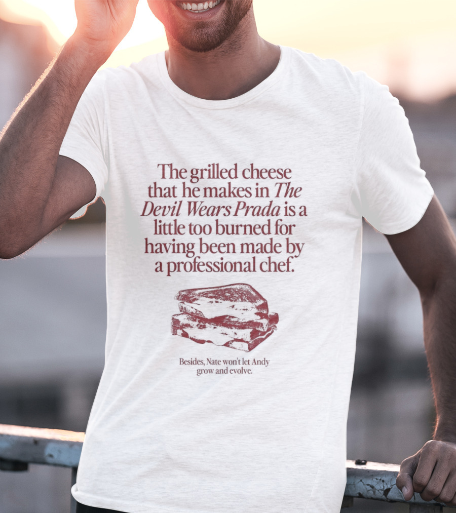 The Grilled Cheese He Makes In The Devil Wears Prada Too Burned For A Professional Chef T-Shirt