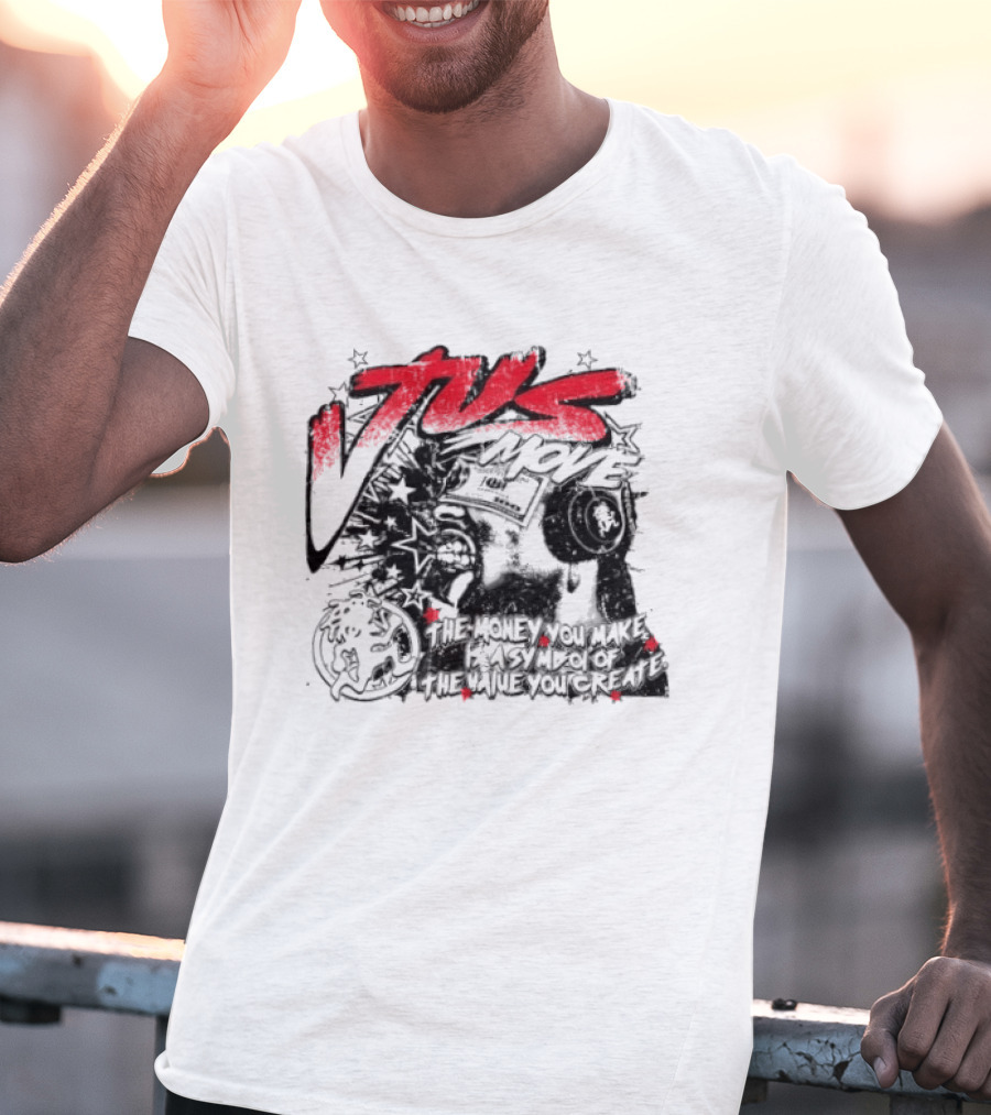 Tus Move The Money You Make Is Symbolic Of The Value You Create T-Shirt