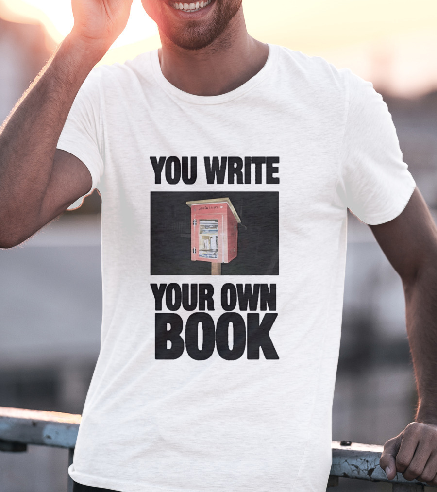 You Write Your Own Book Little Free Library T-Shirt
