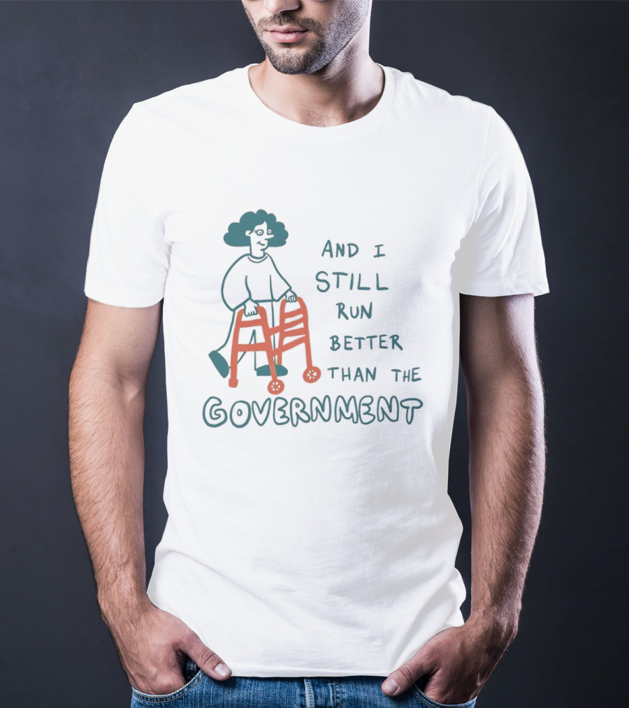And I Still Run Better Than The Government T-Shirt