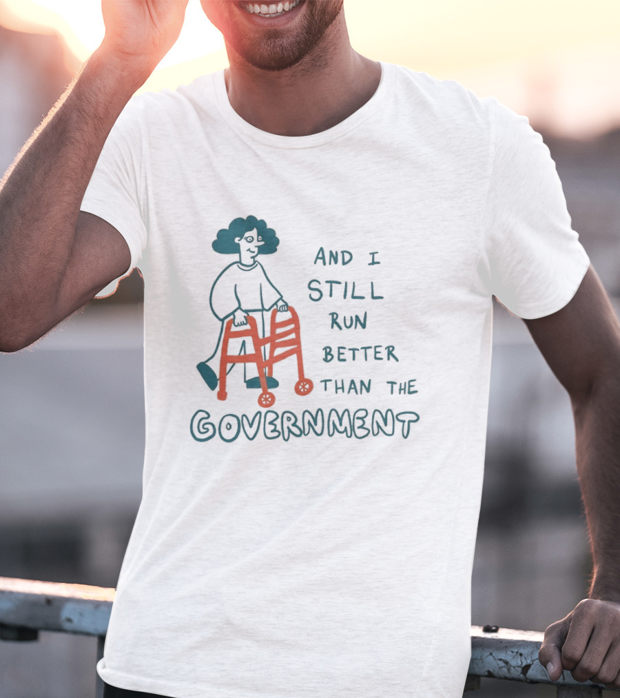 And I Still Run Better Than The Government T-Shirt