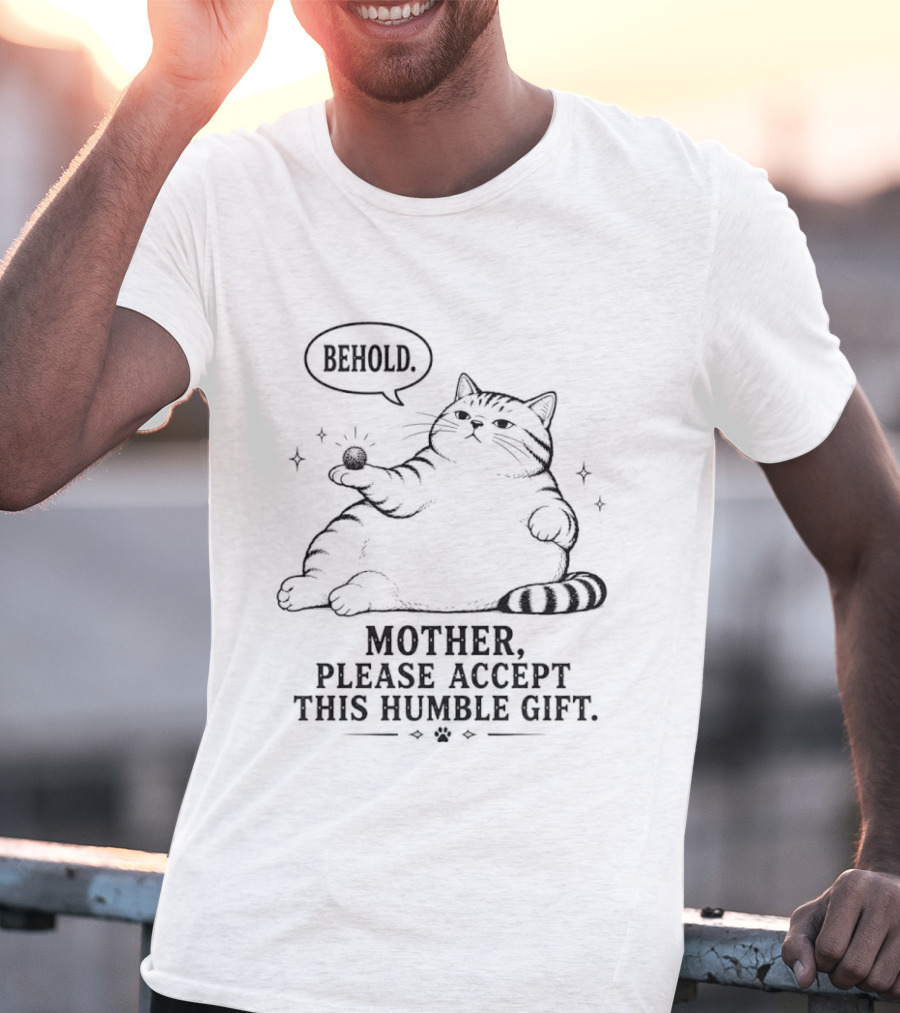 Behold Mother Please Accept This Humble Gift Cat T-Shirt