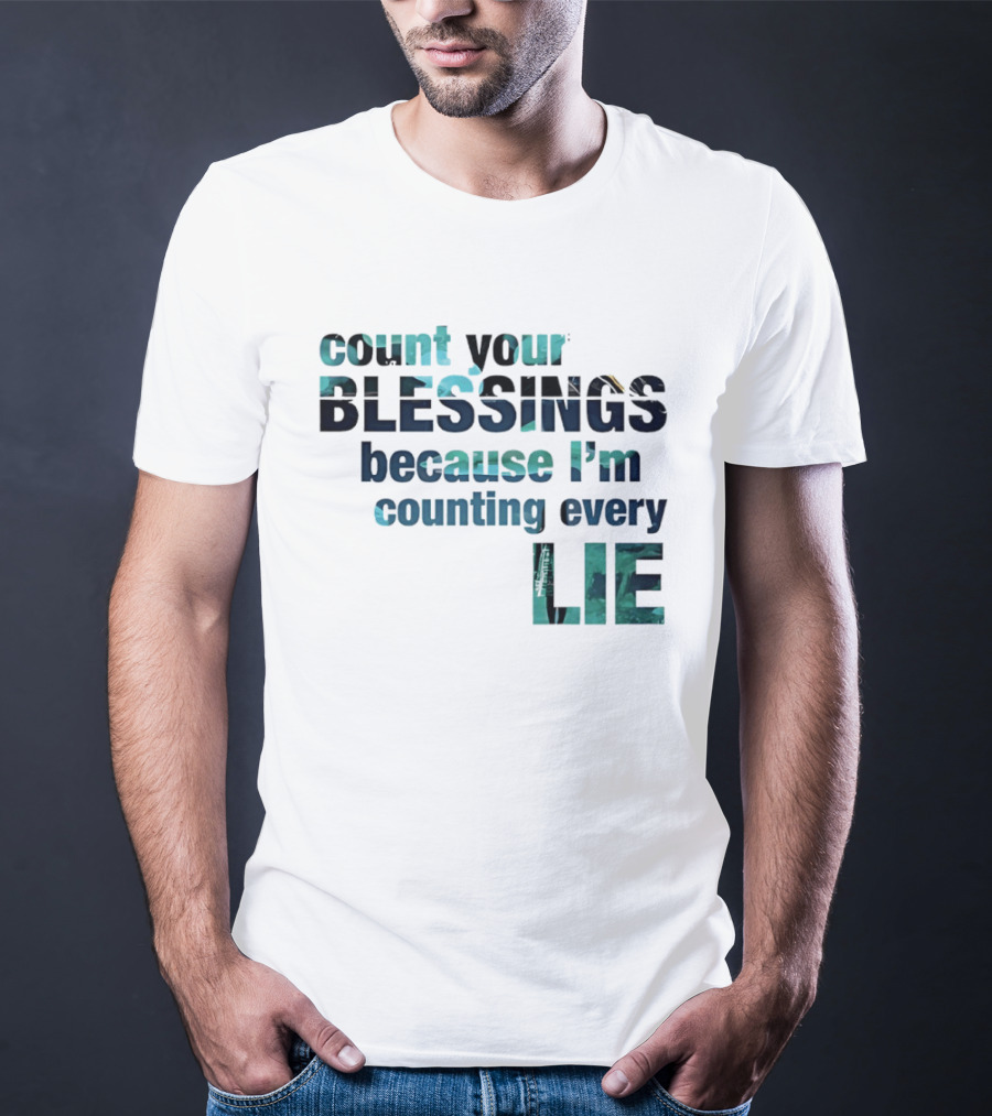 Count Your Blessings Because I'm Counting Every Lie T-Shirt