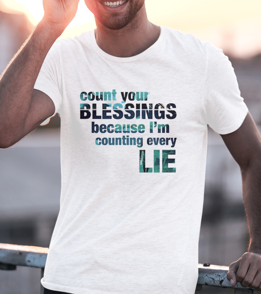Count Your Blessings Because I'm Counting Every Lie T-Shirt