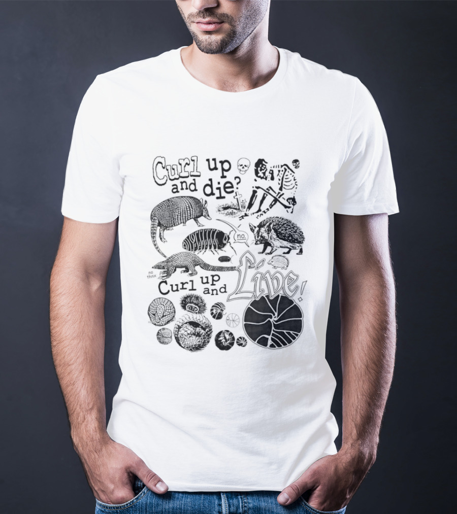 Curl Up And Die No Curl Up And Live Armadillo Skeleton And Life T-Shirt