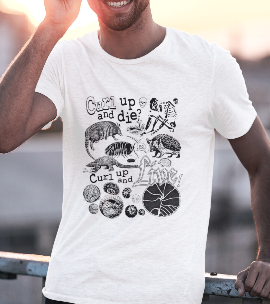 Curl Up And Die No Curl Up And Live Armadillo Skeleton And Life T-Shirt