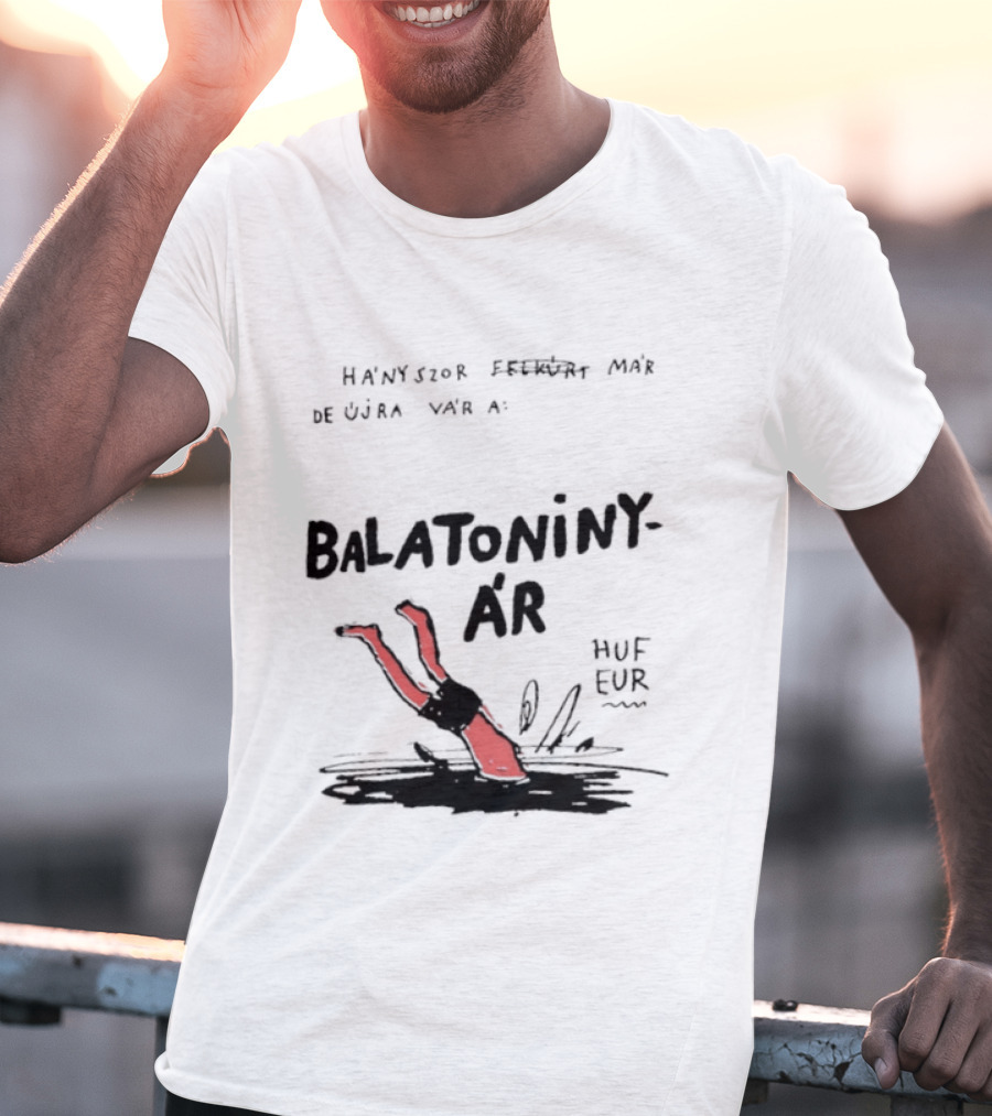 Hányszor Felkúrt Már De Újra Vár A Balatoniny ÁR HUF EUR T-Shirt