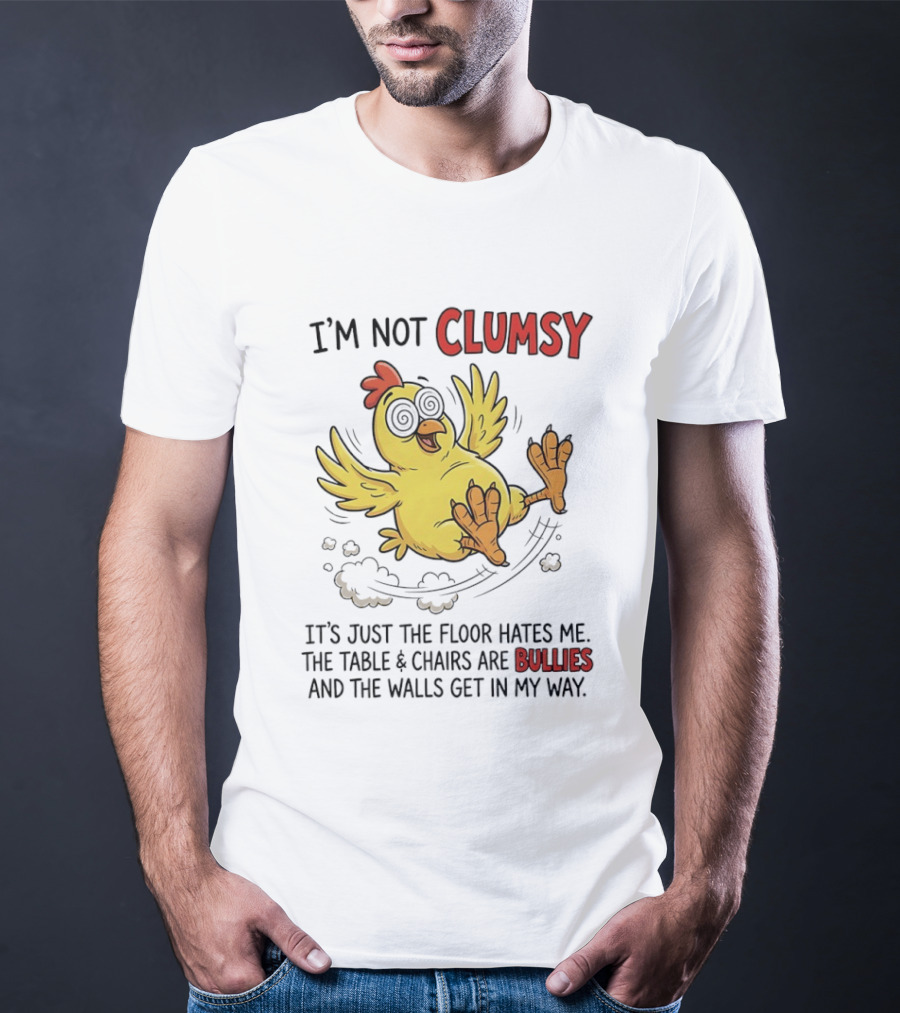 I'm Not Clumsy Chicken Floor Hates Me Bullies And Walls Get In My Way T-Shirt