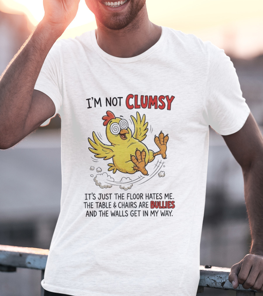 I'm Not Clumsy Chicken Floor Hates Me Bullies And Walls Get In My Way T-Shirt