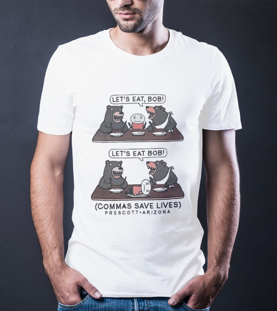 Let's Eat Bob Commas Save Lives Prescott Arizona Bears T-Shirt