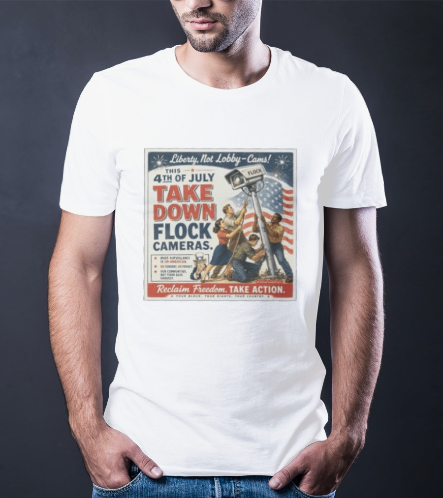 Liberty Not Lobby Cams Take Down Flock Cameras 4th Of July Reclaim Freedom Take Action T-Shirt