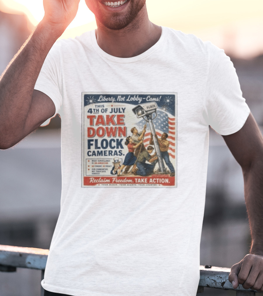 Liberty Not Lobby Cams Take Down Flock Cameras 4th Of July Reclaim Freedom Take Action T-Shirt