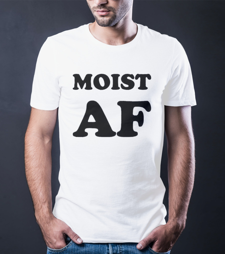 Moist AF T-Shirt