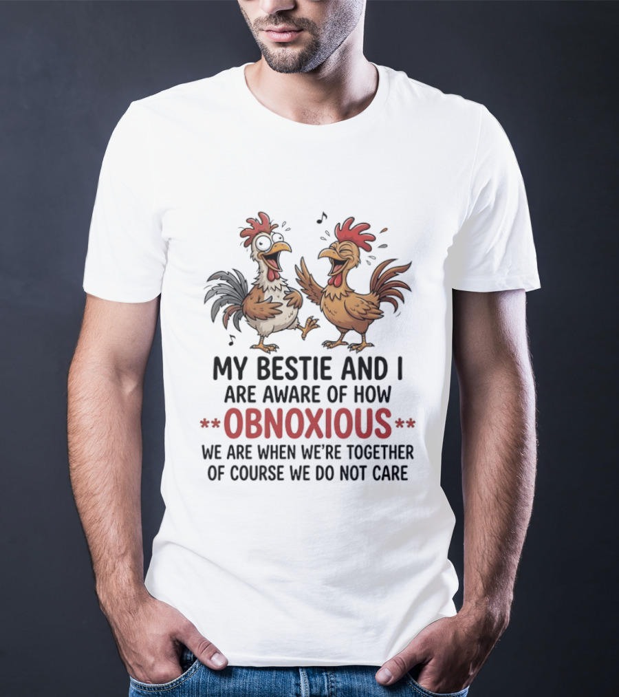 My Bestie And I Are Aware Of How Obnoxious We Are When We're Together Of Course We Do Not Care Roosters Cartoons T-Shirt