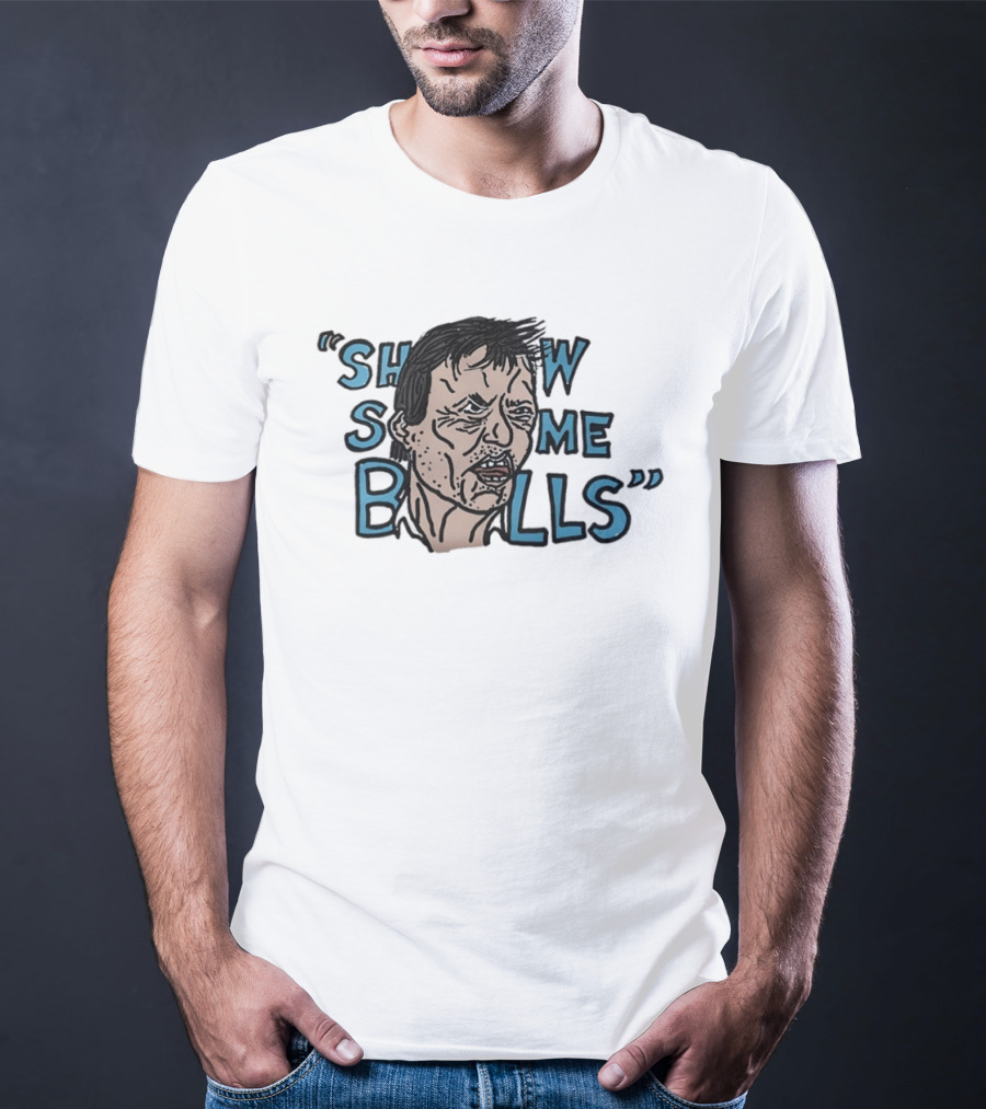 Show The Man Some Balls T-Shirt