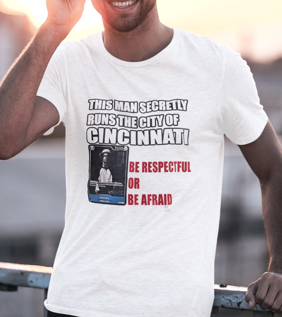 Shanks This Man Secretly Runs The City Of Cincinnati Be Respectful Or Be Afraid T-Shirt