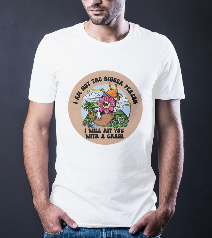 I Am Not The Bigger Person Flower Cartoon With Chair And Tropical Scene T-Shirt