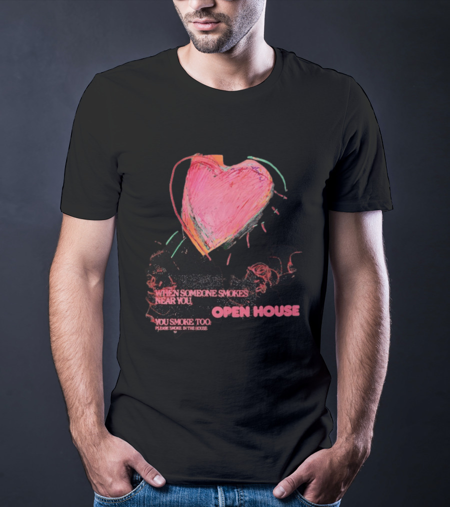 Open House When Someone Smokes Near You Heart Please Smoke In The House T-Shirt