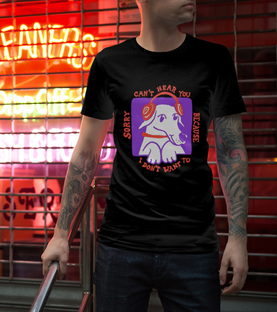 Sorry Can't Hear You Because I Don't Want To Dog Headphones T-Shirt
