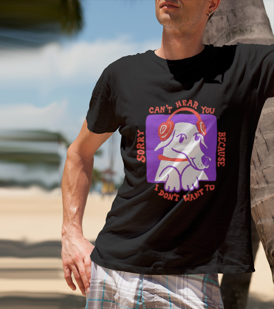 Sorry Can't Hear You Because I Don't Want To Dog Headphones T-Shirt
