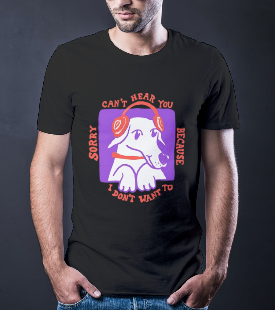 Sorry Can't Hear You Because I Don't Want To Dog Headphones T-Shirt