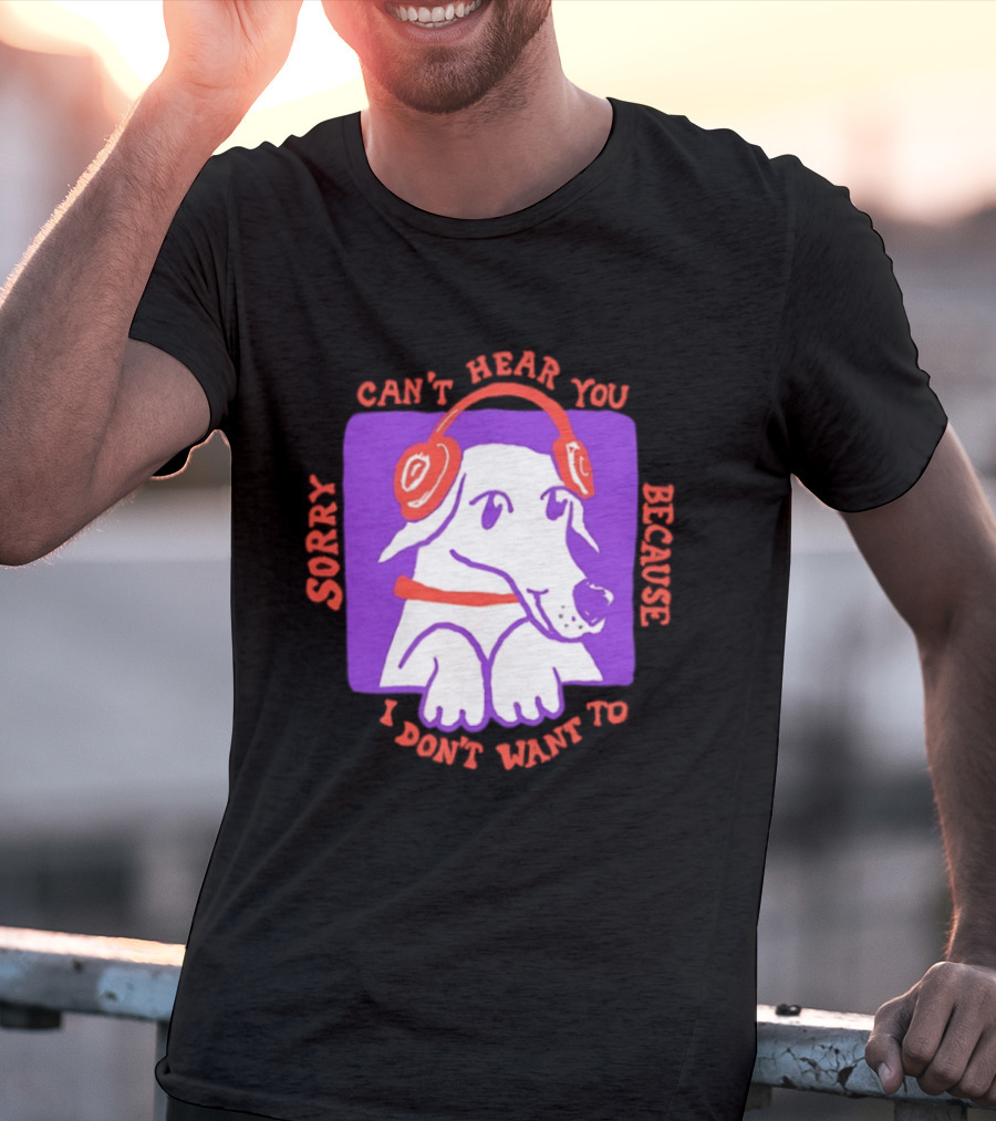 Sorry Can't Hear You Because I Don't Want To Dog Headphones T-Shirt