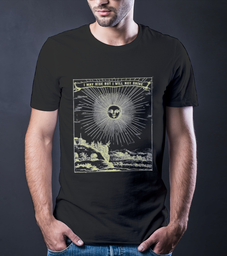 I May Rise But I Will Not Shine Sun Gothic Aura T-Shirt