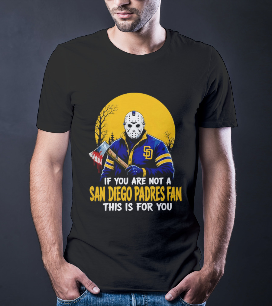 Jason Voorhees San Diego Padres Fan If You Are Not This Is For You T-Shirt