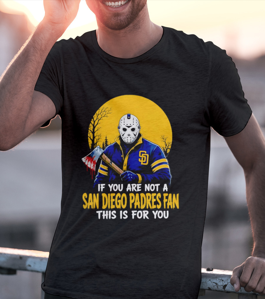 Jason Voorhees San Diego Padres Fan If You Are Not This Is For You T-Shirt