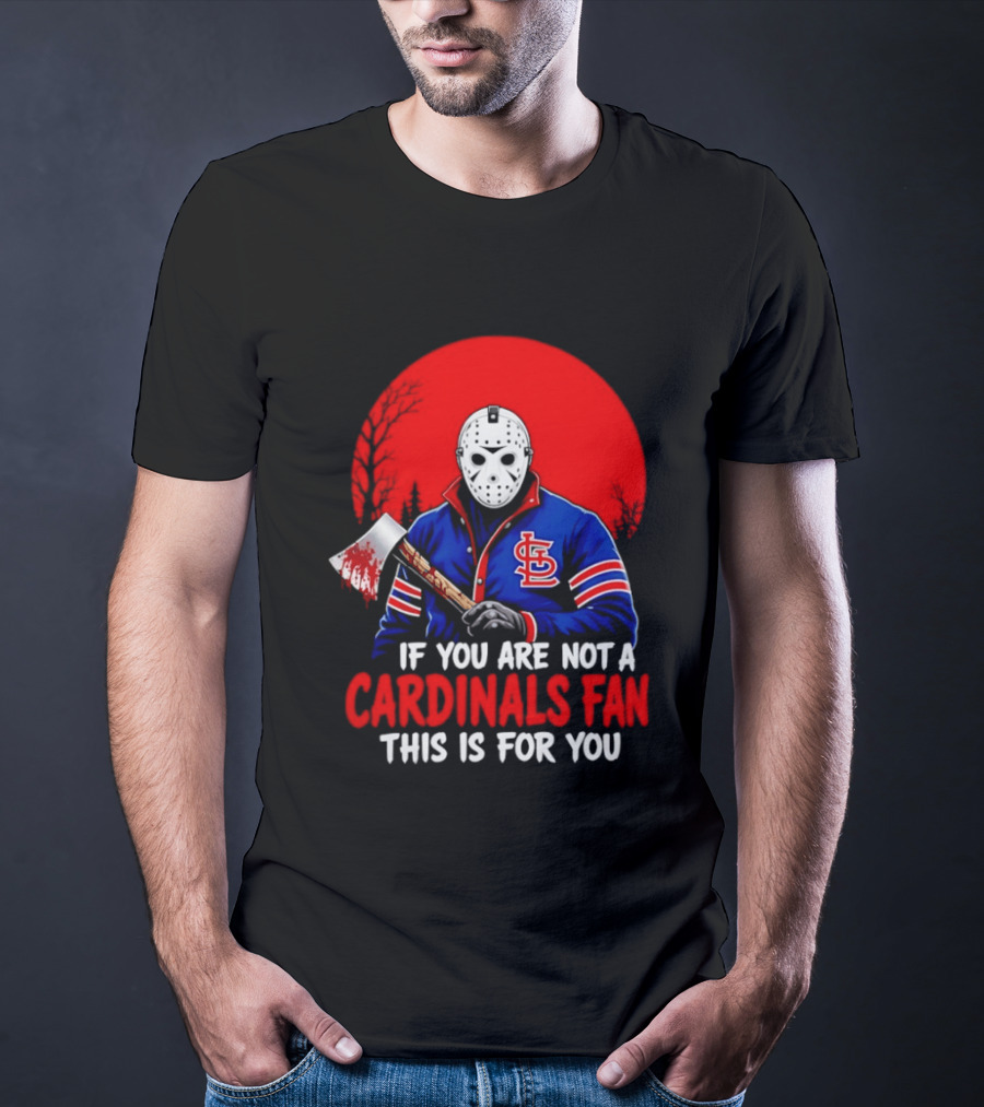 Jason Voorhees St Louis Cardinals Fan Apparel If You Are Not A Cardinals Fan This Is For You T-Shirt