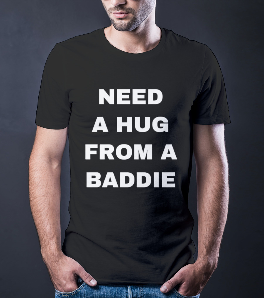 Need A Hug From A Baddie Sassy Aesthetic T-Shirt