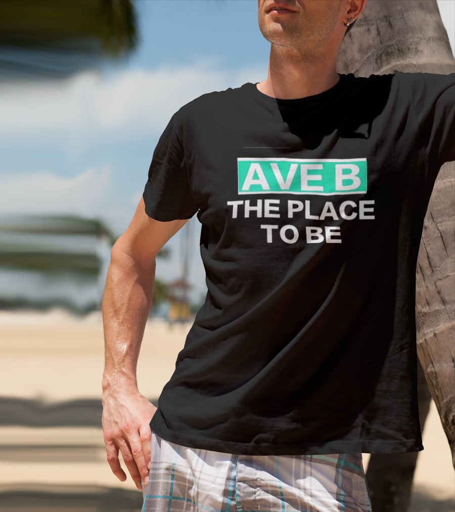 Ave B The Place To Be New York City East Village T-Shirt