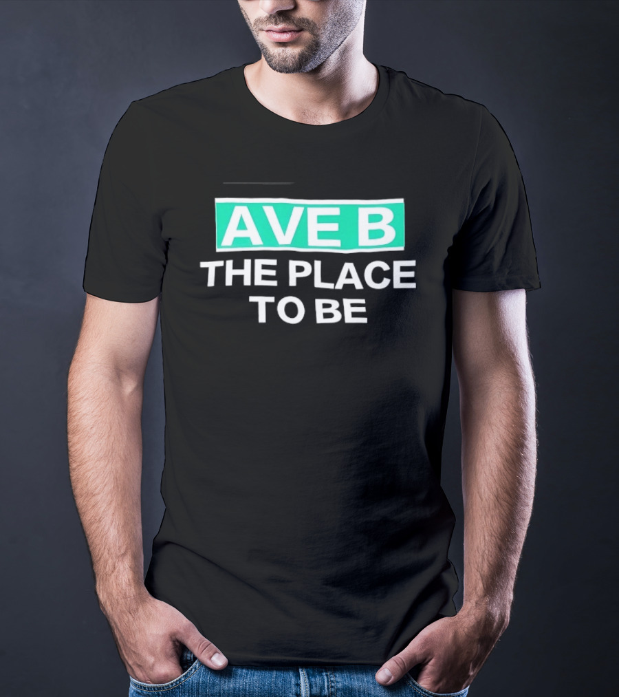Ave B The Place To Be New York City East Village T-Shirt