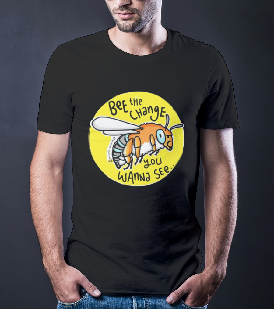 Bee The Change You Wanna See Positive Motivation T-Shirt