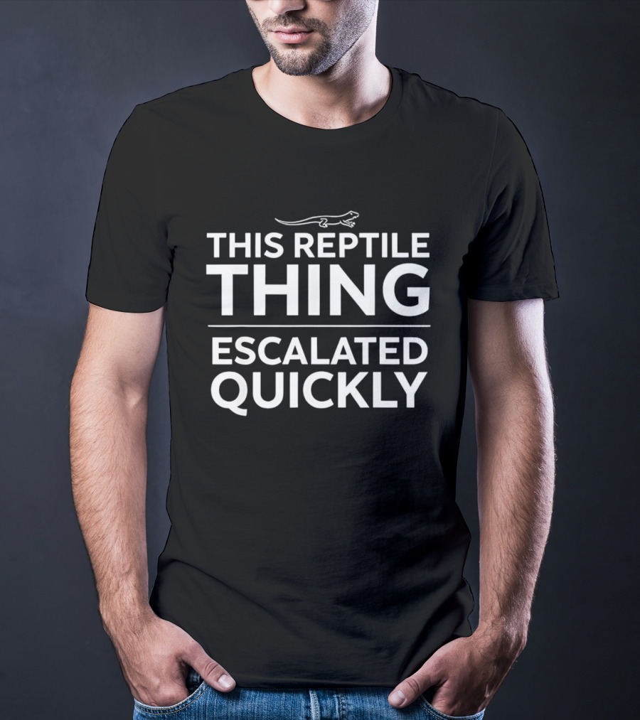 This Reptile Thing Escalated Quickly Lizard T-Shirt