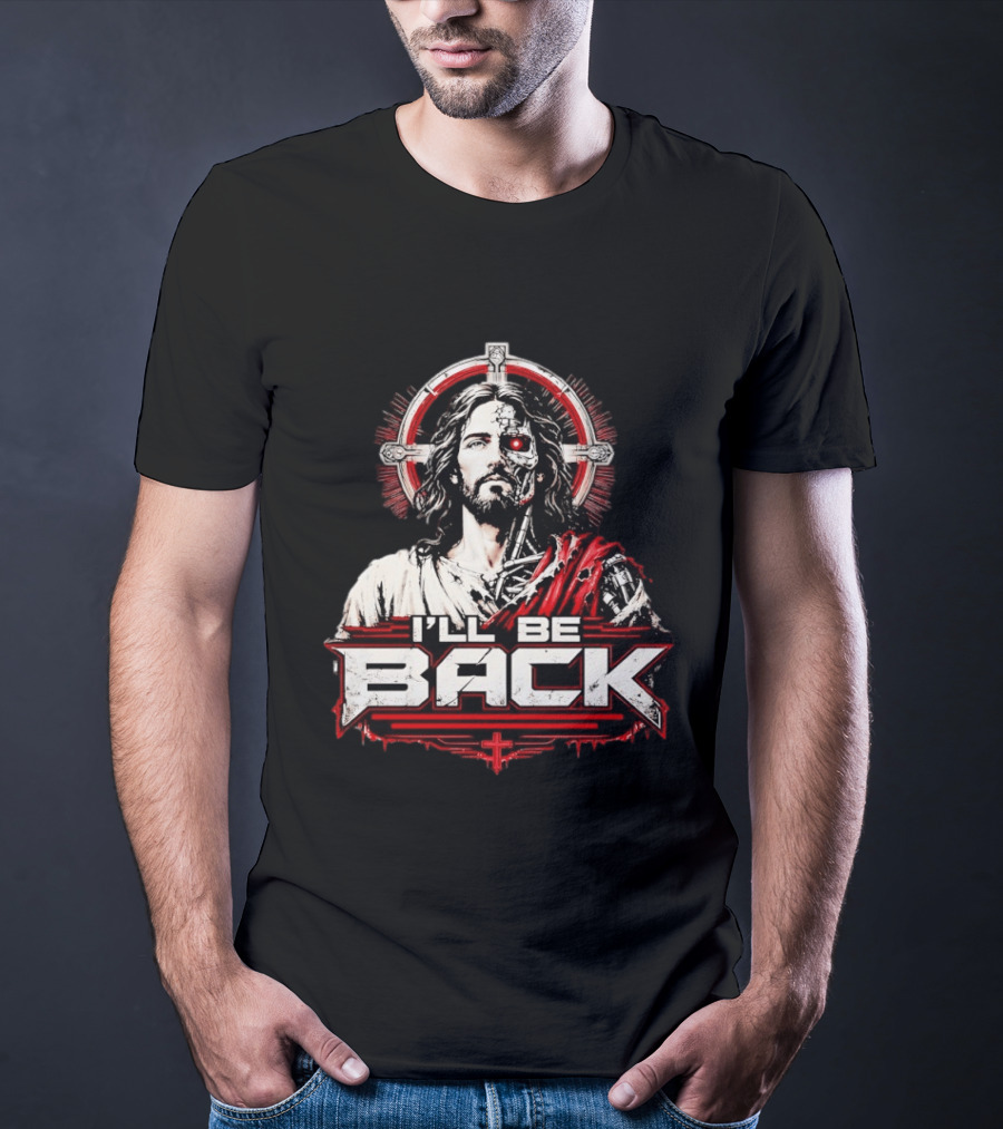 I'll Be Back Terminator Jesus Cyborg Resurrection T-Shirt
