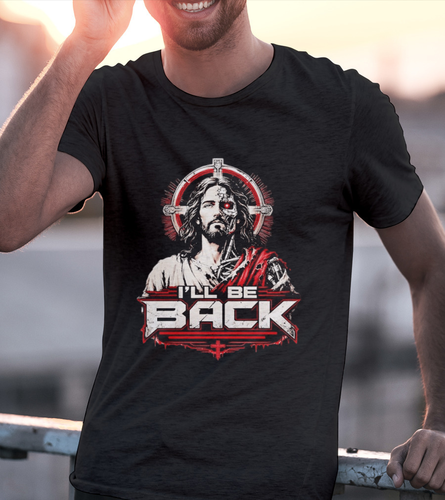 I'll Be Back Terminator Jesus Cyborg Resurrection T-Shirt