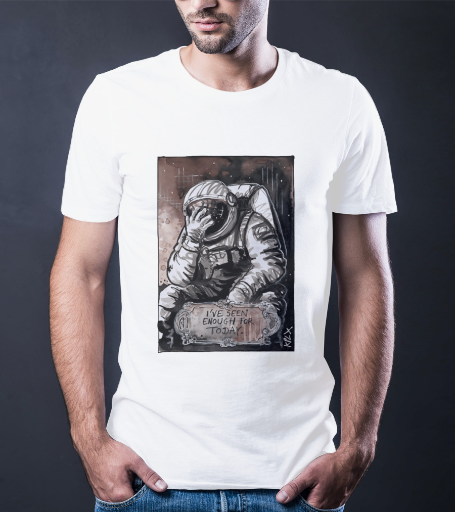 I've Seen Enough For Today Astronaut Space Exploration T-Shirt