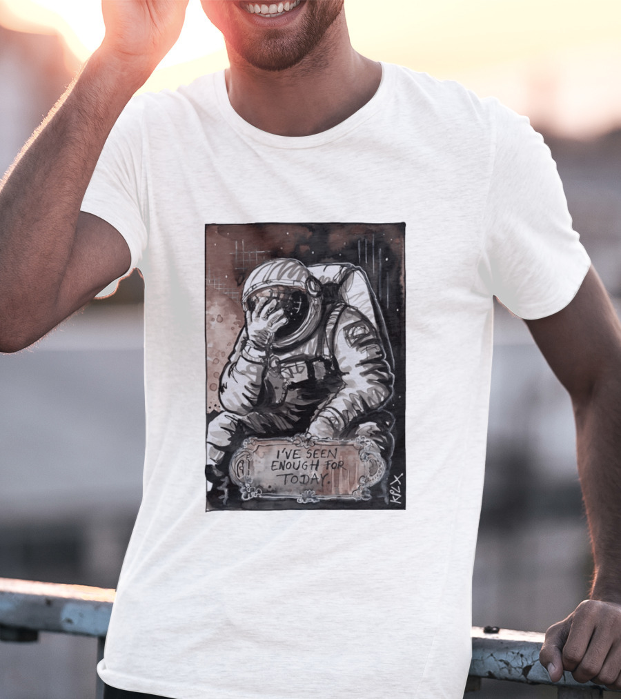 I've Seen Enough For Today Astronaut Space Exploration T-Shirt